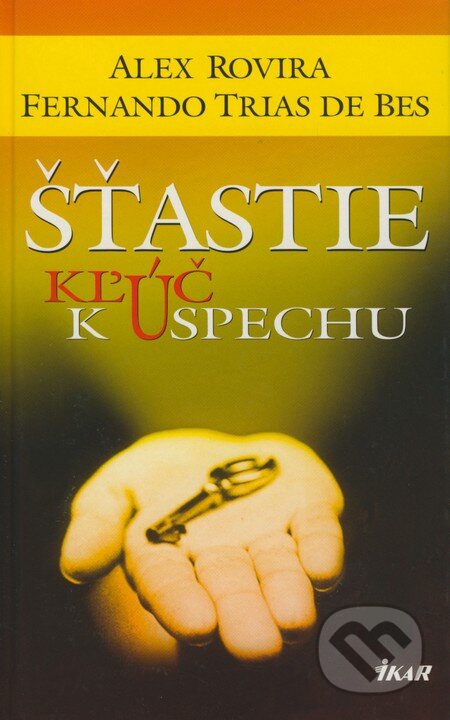 Kniha: Šťastie - Kľúč k úspechu (Rovira Alex a Trias de Bes Fernando). Ikar, 2005 Kniha: Šťastie - Kľúč k úspechu (Rovira Alex a Trias de Bes Fernando). Ikar, 2005