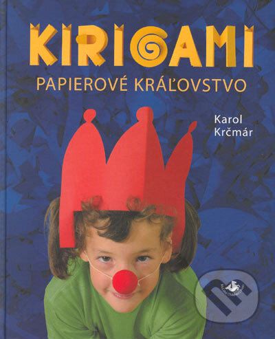 Kniha: Kirigami - Papierové kráľovstvo (Karol Krčmár). Kotzig Publishing, 2005 Kniha: Kirigami - Papierové kráľovstvo (Karol Krčmár). Kotzig Publishing, 2005