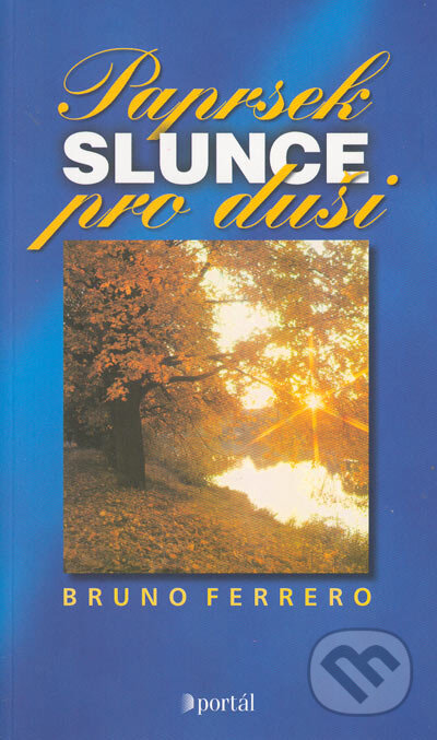 Kniha: Paprsek slunce pro duši (Bruno Ferrero). Portál, 2000 Kniha: Paprsek slunce pro duši (Bruno Ferrero). Portál, 2000