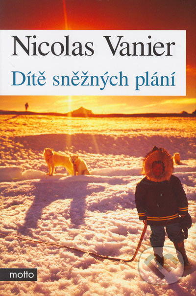 Kniha: Dítě sněžných plání (Nicolas Vanier). Motto, 2005 Kniha: Dítě sněžných plání (Nicolas Vanier). Motto, 2005