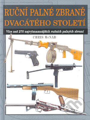 Ruční palné zbraně dvacátého století - Chris McNab, Svojtka&Co., 2005