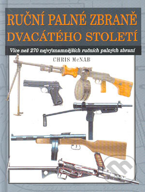 Kniha: Ruční palné zbraně dvacátého století (Chris McNab). Svojtka&Co., 2005 Kniha: Ruční palné zbraně dvacátého století (Chris McNab). Svojtka&Co., 2005