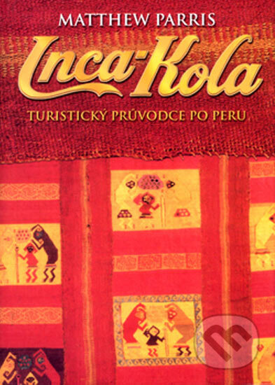 Kniha: Inca-Kola - Turistický průvodce po Peru (Matthew Parris). BB/art, 2005 Kniha: Inca-Kola - Turistický průvodce po Peru (Matthew Parris). BB/art, 2005