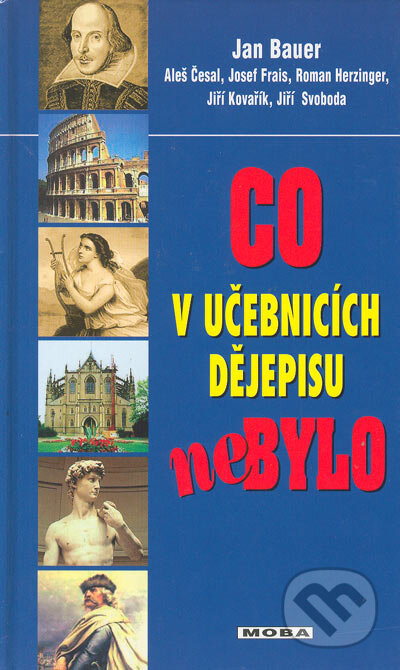 Kniha: Co v učebnicích dějepisu nebylo (Aleš Česal, Jan Bauer, Jiří Kovařík, Jiří Svoboda, Josef Frais a Roman Herzinger). Moba, 2005 Kniha: Co v učebnicích dějepisu nebylo (Aleš Česal, Jan Bauer, Jiří Kovařík, Jiří Svoboda, Josef Frais a Roman Herzinger). Moba, 2005