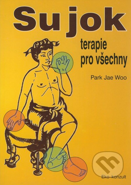 Kniha: Su jok - terapie pro všechny (Park Jae Woo). Eko-konzult, 2005 Kniha: Su jok - terapie pro všechny (Park Jae Woo). Eko-konzult, 2005
