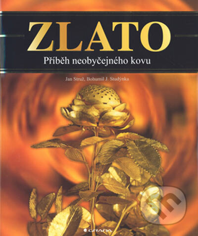 Kniha: Zlato (Bohumil J. Studýnka a Jan Struž). Grada, 2005 Kniha: Zlato (Bohumil J. Studýnka a Jan Struž). Grada, 2005