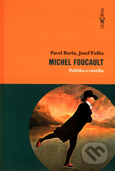 Kniha: Michel Foucault - Politika a estetika (Pavel Barša a Josef Fulka). Dokořán, 2005 Kniha: Michel Foucault - Politika a estetika (Pavel Barša a Josef Fulka). Dokořán, 2005