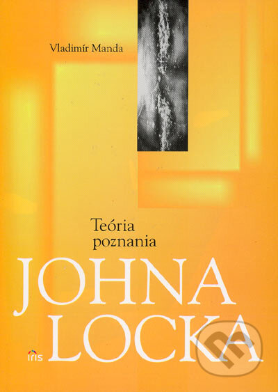 Kniha: Teória poznania Johna Locka (Vladimír Manda). IRIS, 2005 Kniha: Teória poznania Johna Locka (Vladimír Manda). IRIS, 2005