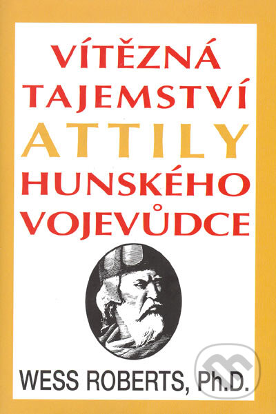 Kniha: Vítězná tajemství Attily, hunského vojevůdce (Wess Roberts). Pragma, 1993 Kniha: Vítězná tajemství Attily, hunského vojevůdce (Wess Roberts). Pragma, 1993