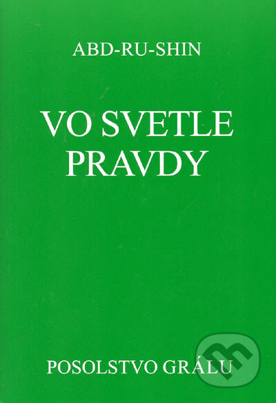 Kniha: Vo Svetle Pravdy - Posolstvo Grálu (komplet 3 častí) (Abd-ru-shin). Efezus, 2005 Kniha: Vo Svetle Pravdy - Posolstvo Grálu (komplet 3 častí) (Abd-ru-shin). Efezus, 2005