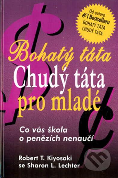 Kniha: Bohatý táta, Chudý táta pro mladé (Robert T. Kiyosaki a Sharon L. Lechter). Pragma, 2005 Kniha: Bohatý táta, Chudý táta pro mladé (Robert T. Kiyosaki a Sharon L. Lechter). Pragma, 2005