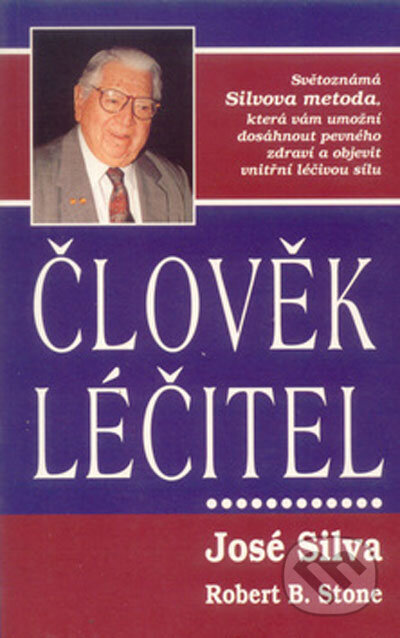 Kniha: Člověk léčitel (José Silva a Robert B. Stone). Pragma, 1996 Kniha: Člověk léčitel (José Silva a Robert B. Stone). Pragma, 1996