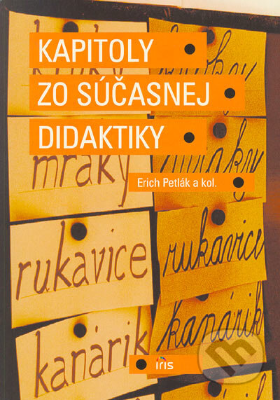 Kniha: Kapitoly zo súčasnej didaktiky (Erich Petlák a kolektív). IRIS, 2005 Kniha: Kapitoly zo súčasnej didaktiky (Erich Petlák a kolektív). IRIS, 2005
