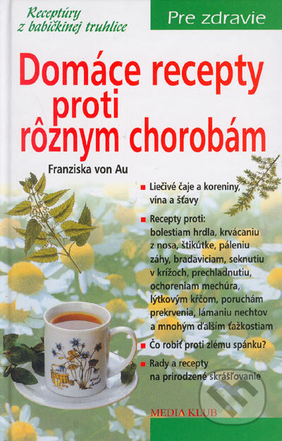 Kniha: Domáce recepty proti rôznym chorobám: Receptúry z babičkinej truhlice (Franziska von Au). Media klub, 2000 Kniha: Domáce recepty proti rôznym chorobám: Receptúry z babičkinej truhlice (Franziska von Au). Media klub, 2000