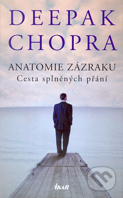 Kniha: Anatomie zázraku (Deepak Chopra). Ikar CZ, 2005 Kniha: Anatomie zázraku (Deepak Chopra). Ikar CZ, 2005