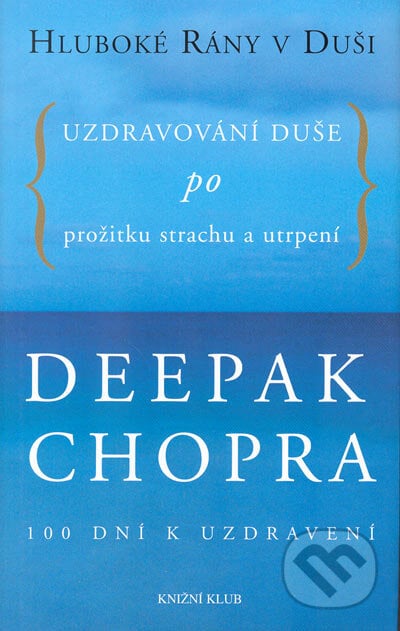 Hluboké rány v duši - Uzdravování duše po prožitku strachu a utrpení - Deepak Chopra, Knižní klub, 2005