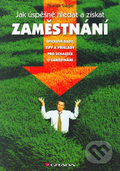 Kniha: Jak úspěšně hledat a získat zaměstnání (Zbyněk Siegel). Grada, 2005 Kniha: Jak úspěšně hledat a získat zaměstnání (Zbyněk Siegel). Grada, 2005