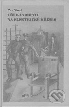 Kniha: Tři kandidáti na elektrické křeslo (Rex Stout). Nakladatelství Oddych, 2001 Kniha: Tři kandidáti na elektrické křeslo (Rex Stout). Nakladatelství Oddych, 2001