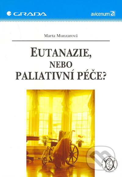 Kniha: Eutanazie, nebo paliativní péče? (Marta Munzarová). Grada, 2005 Kniha: Eutanazie, nebo paliativní péče? (Marta Munzarová). Grada, 2005