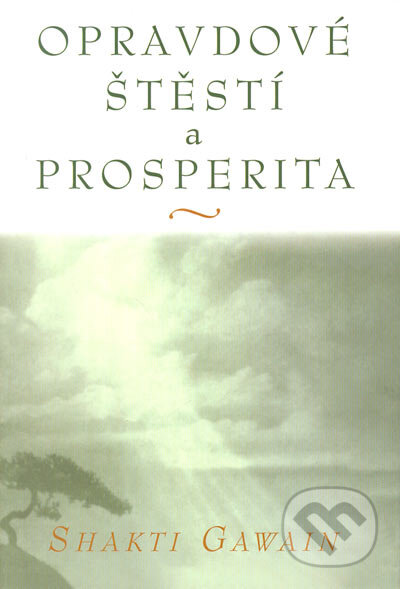 Kniha: Opravdové štěstí a prosperita (Shakti Gawain). Pragma, 2005 Kniha: Opravdové štěstí a prosperita (Shakti Gawain). Pragma, 2005