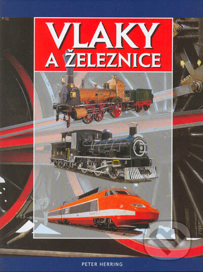 Kniha: Vlaky a železnice (Peter Herring). Slovart, 2005 Kniha: Vlaky a železnice (Peter Herring). Slovart, 2005