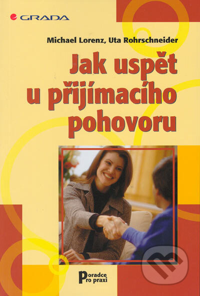 Kniha: Jak uspět u přijímacího pohovoru (Michael Lorenz a Uta Rohrschneider). Grada, 2005 Kniha: Jak uspět u přijímacího pohovoru (Michael Lorenz a Uta Rohrschneider). Grada, 2005
