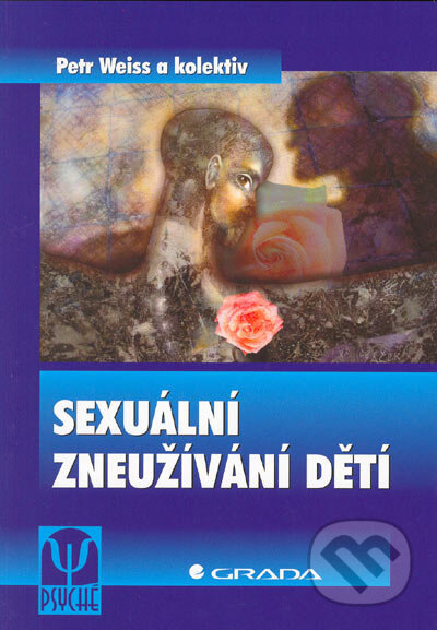 Kniha: Sexuální zneužívání dětí (Petr Weiss a kolektiv). Grada, 2005 Kniha: Sexuální zneužívání dětí (Petr Weiss a kolektiv). Grada, 2005