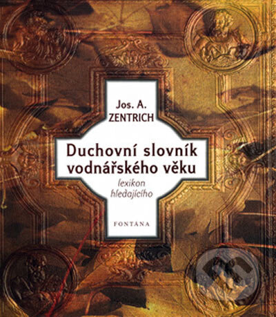 Kniha: Duchovní slovník vodnářského věku (Josef A. Zentrich). Aquamarin&Fontána, 1999 Kniha: Duchovní slovník vodnářského věku (Josef A. Zentrich). Aquamarin&Fontána, 1999