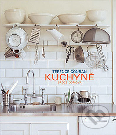 Kniha: Kuchyně, srdce domova (Terence Conran). Slovart CZ, 2005 Kniha: Kuchyně, srdce domova (Terence Conran). Slovart CZ, 2005