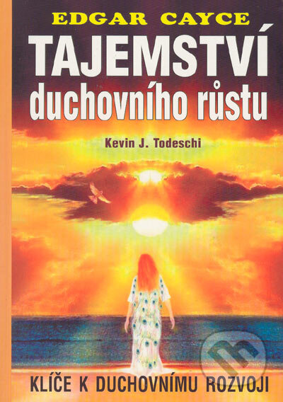 Kniha: Edgar Cayce -Tajemství duchovního růstu (Kevin J. Todeschi). Eko-konzult, 2005 Kniha: Edgar Cayce -Tajemství duchovního růstu (Kevin J. Todeschi). Eko-konzult, 2005