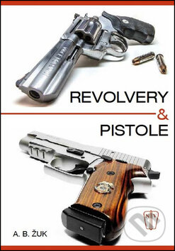 Kniha: Revolvery a pistole (Alexandr B. Žuk). Naše vojsko CZ, 2015 Kniha: Revolvery a pistole (Alexandr B. Žuk). Naše vojsko CZ, 2015