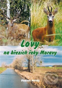 Kniha: Lovy nejen na březích řeky Moravy (Vladimír Velický). Vydavatelství BLOK, 2015 Kniha: Lovy nejen na březích řeky Moravy (Vladimír Velický). Vydavatelství BLOK, 2015