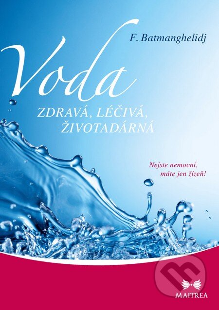Kniha: Voda zdravá, léčivá, životadárná (Fereydoon Batmanghelidj). Maitrea, 2015 Kniha: Voda zdravá, léčivá, životadárná (Fereydoon Batmanghelidj). Maitrea, 2015