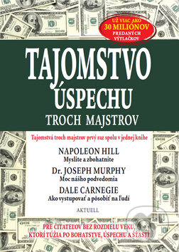 Kniha: Tajomstvo úspechu troch majstrov (Dale Carnegie, Joseph Murphy a Napoleon Hill). Aktuell, 2015 Kniha: Tajomstvo úspechu troch majstrov (Dale Carnegie, Joseph Murphy a Napoleon Hill). Aktuell, 2015