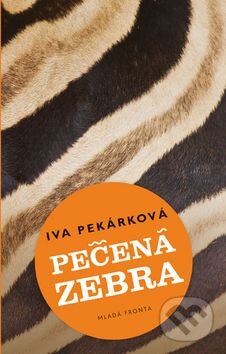 Kniha: Pečená zebra (Iva Pekárková). Mladá fronta, 2015 Kniha: Pečená zebra (Iva Pekárková). Mladá fronta, 2015