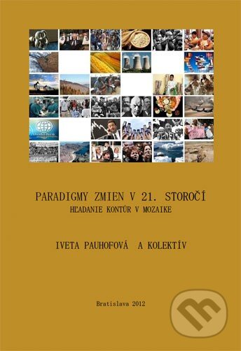 Kniha: Paradigmy zmien v 21. storočí: hľadanie kontúr v mozaike (Iveta Pauhofová a kolektiv). Ekonomický ústav Slovenskej akadémie vied, 2012 Kniha: Paradigmy zmien v 21. storočí: hľadanie kontúr v mozaike (Iveta Pauhofová a kolektiv). Ekonomický ústav Slovenskej akadémie vied, 2012