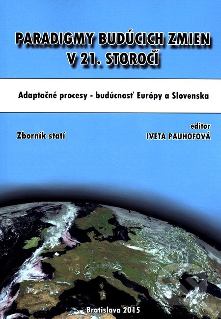 Kniha: Paradigmy budúcich zmien v 21. storočí: adaptačné procesy – budúcnosť Európy a Slovenska (Iveta Pauhofová). Ekonomický ústav Slovenskej akadémie vied, 2015 Kniha: Paradigmy budúcich zmien v 21. storočí: adaptačné procesy – budúcnosť Európy a Slovenska (Iveta Pauhofová). Ekonomický ústav Slovenskej akadémie vied, 2015