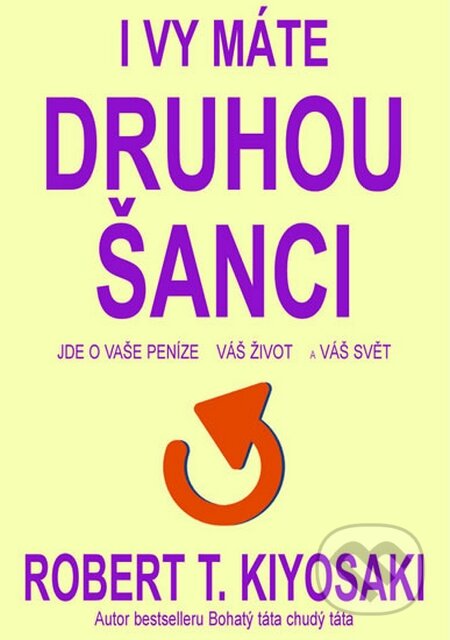 Kniha: I Vy máte druhou šanci (Robert T. Kiyosaki). Pragma, 2015 Kniha: I Vy máte druhou šanci (Robert T. Kiyosaki). Pragma, 2015