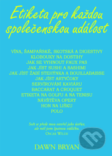 Kniha: Etiketa pro každou společenskou událost (Dawn Bryan). Pragma, 2015 Kniha: Etiketa pro každou společenskou událost (Dawn Bryan). Pragma, 2015
