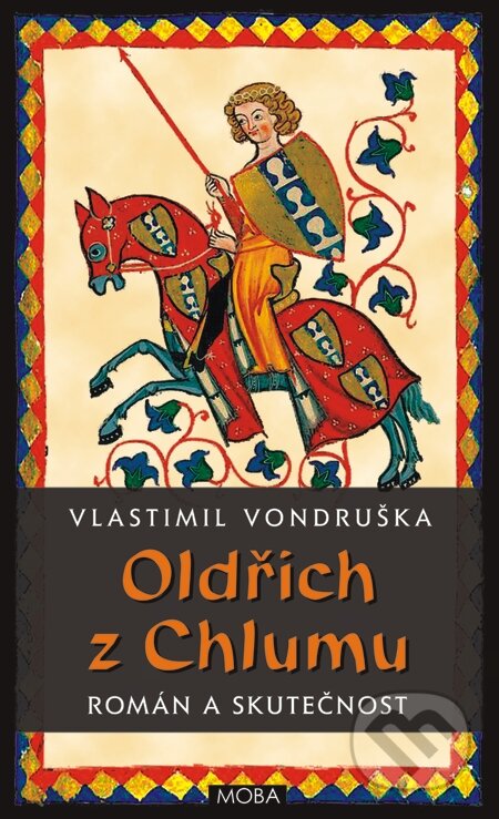 Oldřich z Chlumu – román a skutečnost - Vlastimil Vondruška, Alena Vondrušková, Moba, 2015