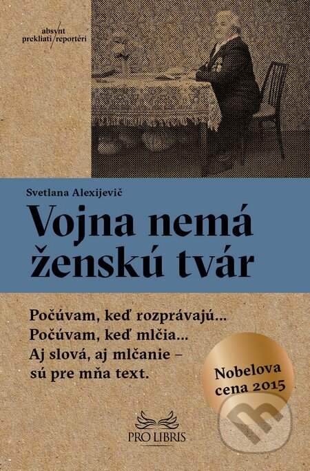 Kniha: Vojna nemá ženskú tvár (Svetlana Alexijevič). Absynt, 2015 Kniha: Vojna nemá ženskú tvár (Svetlana Alexijevič). Absynt, 2015