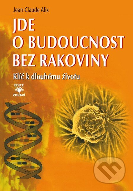 Kniha: Jde o budoucnost bez rakoviny (Jean-Claude Alix). Dialog, 2015 Kniha: Jde o budoucnost bez rakoviny (Jean-Claude Alix). Dialog, 2015
