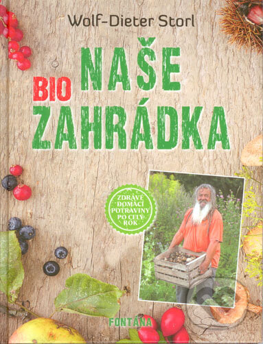 Kniha: Naše bio zahrádka (Wolf-Dieter Storl). Fontána, 2015 Kniha: Naše bio zahrádka (Wolf-Dieter Storl). Fontána, 2015