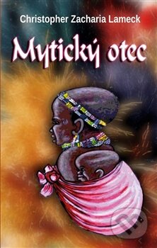 Kniha: Mytický otec (Christopher Zacharia Lameck). En Face, 2015 Kniha: Mytický otec (Christopher Zacharia Lameck). En Face, 2015