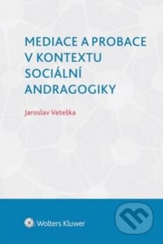 Kniha: Mediace a probace v kontextu sociální andragogiky (Jaroslav Veteška). Wolters Kluwer ČR, 2015 Kniha: Mediace a probace v kontextu sociální andragogiky (Jaroslav Veteška). Wolters Kluwer ČR, 2015