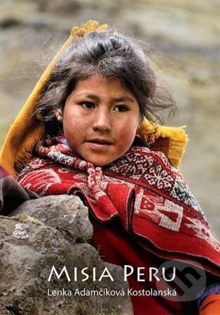 Kniha: Misia Peru (Lenka Adamčíková Kostolanská), 2015 Kniha: Misia Peru (Lenka Adamčíková Kostolanská), 2015