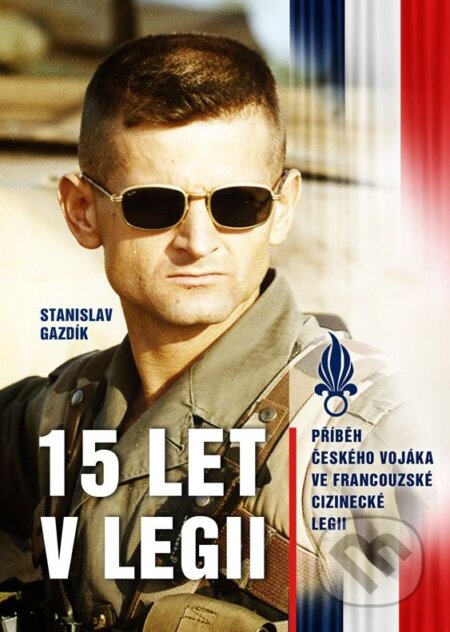 Kniha: 15 let v legii (Stanislav Gazdík). CPRESS, 2015 Kniha: 15 let v legii (Stanislav Gazdík). CPRESS, 2015