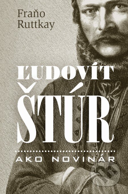 Kniha: Ľudovít Štúr ako novinár (Fraňo Ruttkay). Slovart, 2015 Kniha: Ľudovít Štúr ako novinár (Fraňo Ruttkay). Slovart, 2015