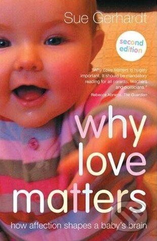 Kniha: Why Love Matters (Sue Gerhardt). Routledge, 2014 Kniha: Why Love Matters (Sue Gerhardt). Routledge, 2014
