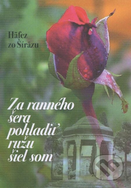 Kniha: Za ranného šera pohladiť ružu šiel som (Hafez zo Šírazu). Mayor, s.r.o., 2015 Kniha: Za ranného šera pohladiť ružu šiel som (Hafez zo Šírazu). Mayor, s.r.o., 2015